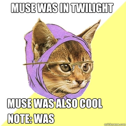 muse was in twilight Muse was also cool note: WAS  Hipster Kitty
