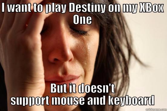I WANT TO PLAY DESTINY ON MY XBOX ONE BUT IT DOESN'T SUPPORT MOUSE AND KEYBOARD First World Problems