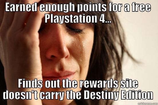 EARNED ENOUGH POINTS FOR A FREE PLAYSTATION 4... FINDS OUT THE REWARDS SITE DOESN'T CARRY THE DESTINY EDITION First World Problems
