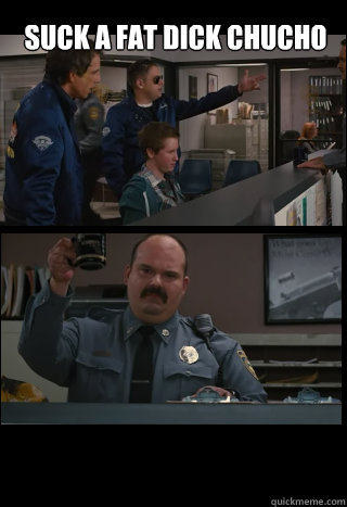 Suck a fat dick chucho   the watch
