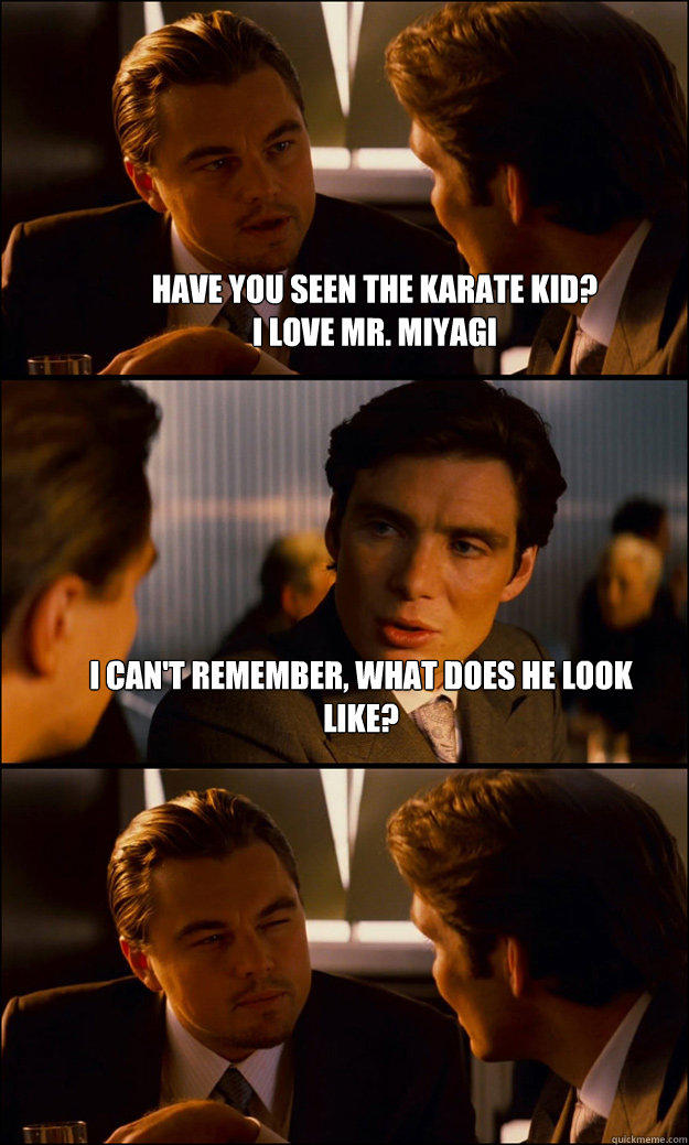 Have you seen the karate kid? 
I love Mr. Miyagi I can't remember, what does he look like?   Inception