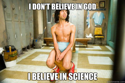I don't believe in god I believe in science - I don't believe in god I believe in science  Athiest Esquleto