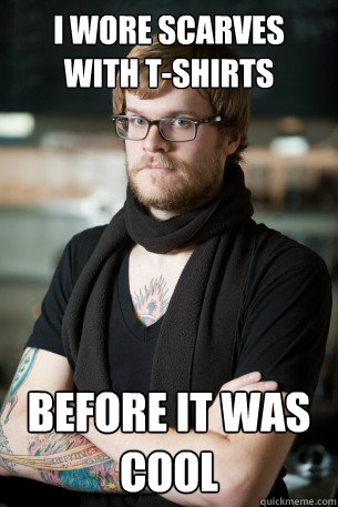 I wore scarves with T-shirts  before it was cool  Hipster Barista