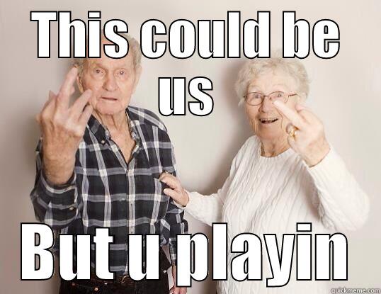 THIS COULD BE US BUT U PLAYIN Misc