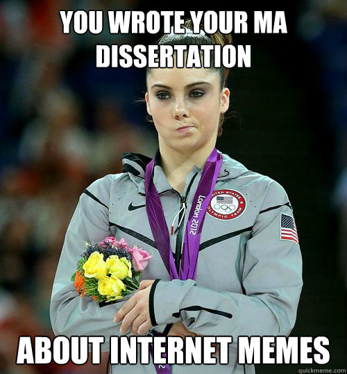 You wrote your ma dissertation about internet memes  MA Dissertation