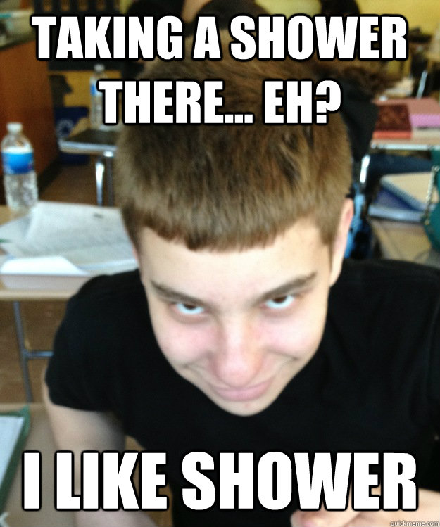 Taking a Shower there... EH? i like shower - Taking a Shower there... EH? i like shower  le creep