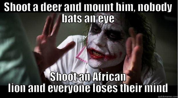 SHOOT A DEER AND MOUNT HIM, NOBODY BATS AN EYE SHOOT AN AFRICAN LION AND EVERYONE LOSES THEIR MIND Joker Mind Loss