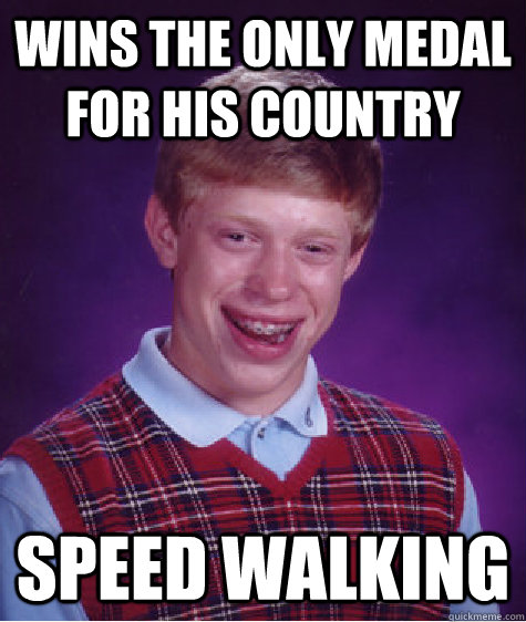 Wins the only Medal for his country Speed Walking  Bad Luck Brian