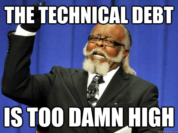 The Technical Debt is too damn high  Toodamnhigh