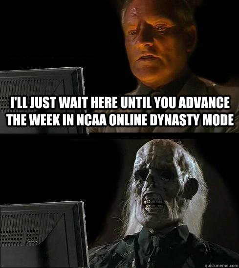 I'll just wait here until you advance the week in NCAA Online Dynasty Mode  
