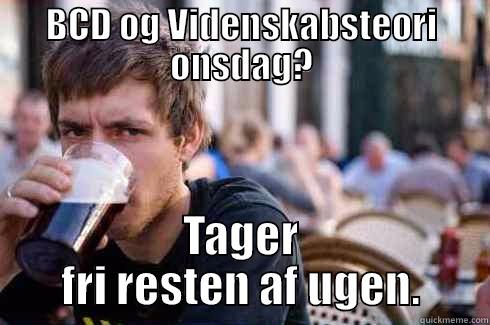 Alek be like. - BCD OG VIDENSKABSTEORI ONSDAG? TAGER FRI RESTEN AF UGEN. Lazy College Senior