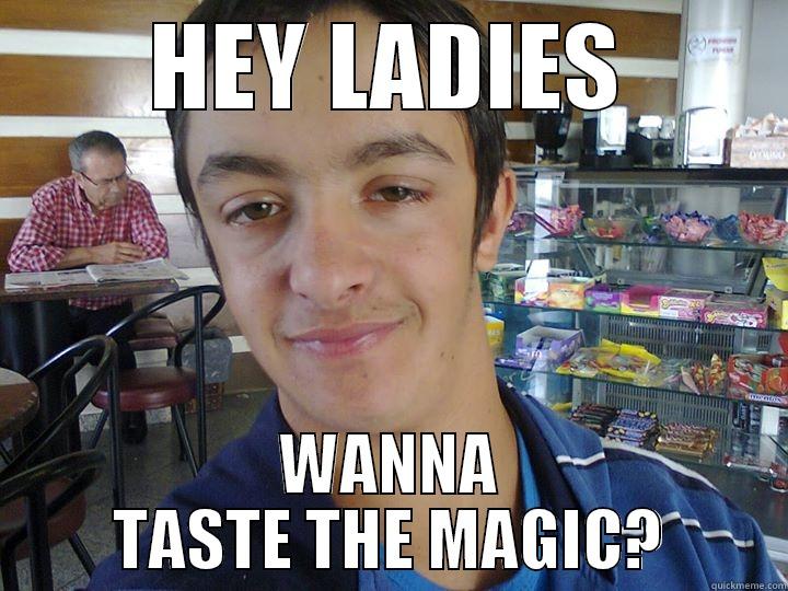 HEY LADIES WANNA TASTE THE MAGIC? Misc