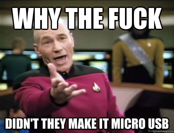 why the fuck didn't they make it micro usb  Annoyed Picard HD