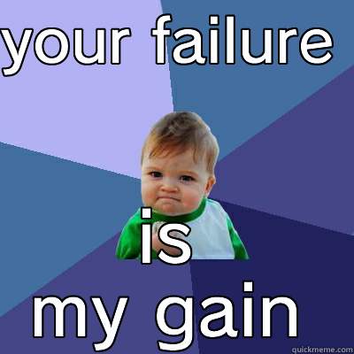 YOUR FAILURE  IS MY GAIN Success Kid