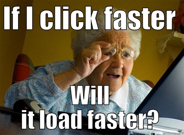 IF I CLICK FASTER WILL IT LOAD FASTER? Grandma finds the Internet
