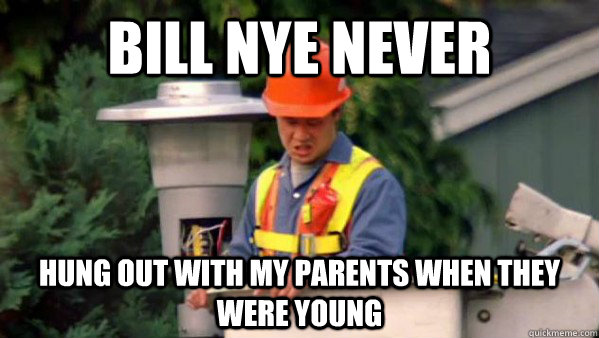 Bill Nye Never hung out with my parents when they were young  trident layers meme