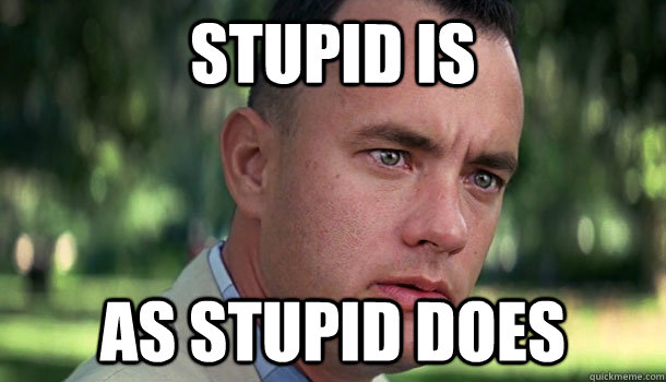 Stupid is  As stupid does - Stupid is  As stupid does  Offensive Forrest Gump