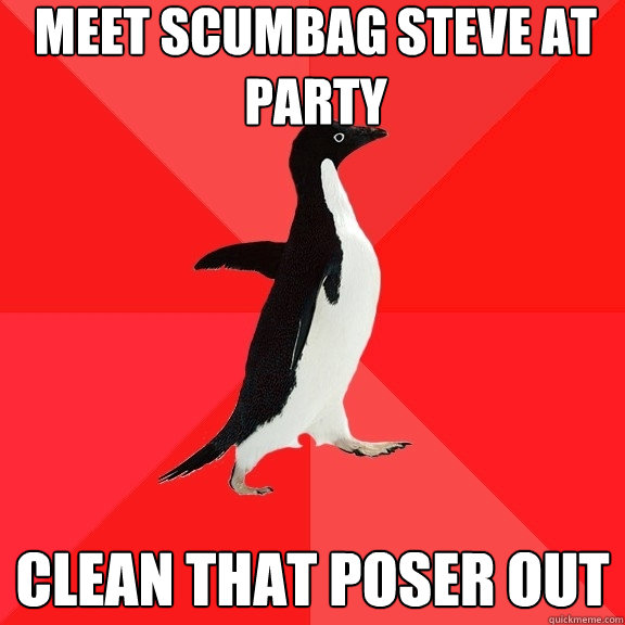 Meet Scumbag steve at party clean that poser out  Socially Awesome Penguin
