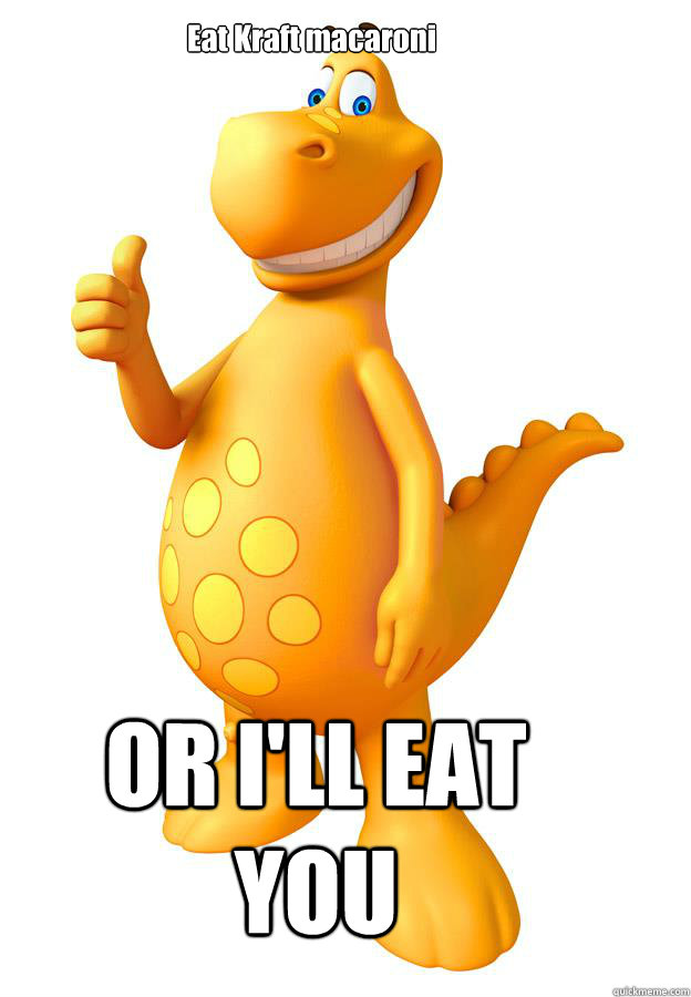 Eat Kraft macaroni   OR I'LL EAT YOU  Hymie Dinosaur