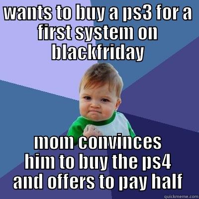 WANTS TO BUY A PS3 FOR A FIRST SYSTEM ON BLACKFRIDAY MOM CONVINCES HIM TO BUY THE PS4 AND OFFERS TO PAY HALF Success Kid