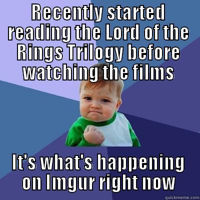 RECENTLY STARTED READING THE LORD OF THE RINGS TRILOGY BEFORE WATCHING THE FILMS IT'S WHAT'S HAPPENING ON IMGUR RIGHT NOW Success Kid