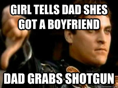 Girl tells dad shes got a boyfriend dad grabs shotgun  Downvoting Roman