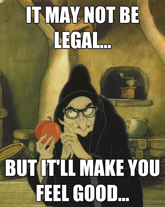 It may not be legal... But it'll make you feel good... - It may not be legal... But it'll make you feel good...  Hipster Snow White Witch