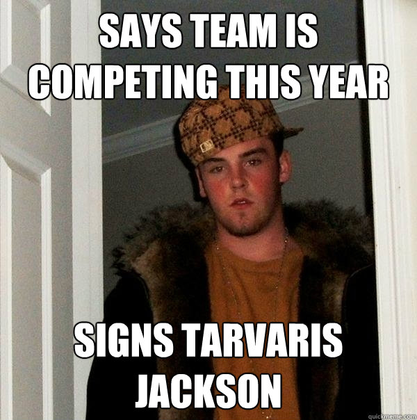 Says team is competing this year signs tarvaris jackson  Scumbag Steve