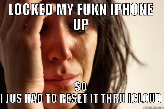 LOCKED MY FUKN IPHONE UP SO I JUS HAD TO RESET IT THRU ICLOUD First World Problems