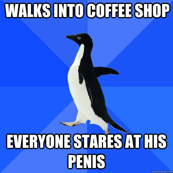 Walks into Coffee Shop Everyone stares at his penis  Socially Awkward Penguin