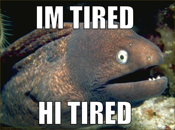 IM TIRED HI TIRED Bad Joke Eel