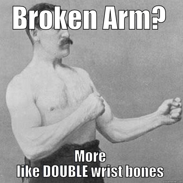 BROKEN ARM? MORE LIKE DOUBLE WRIST BONES overly manly man