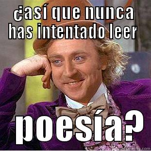 ¿ASÍ QUE NUNCA HAS INTENTADO LEER     POESÍA? Condescending Wonka