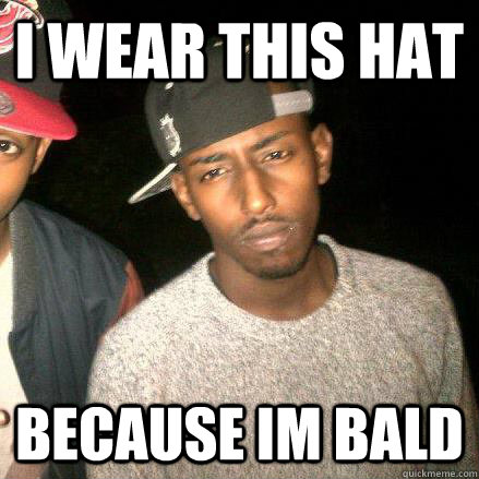 I wear this hat because im bald  - I wear this hat because im bald   Scumbag Somali