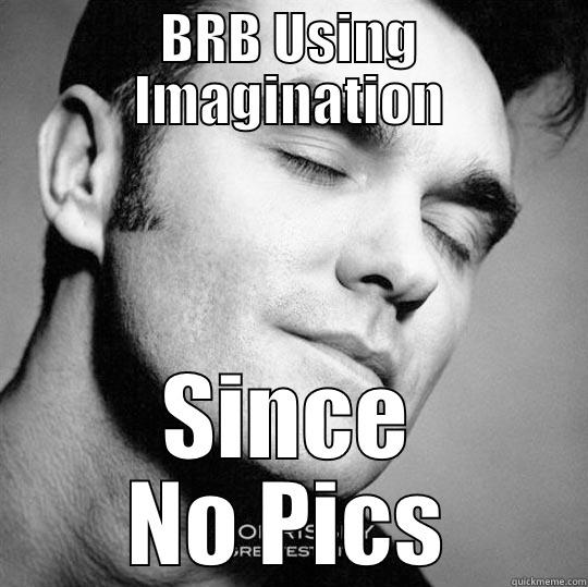 BRB USING IMAGINATION SINCE NO PICS Misc