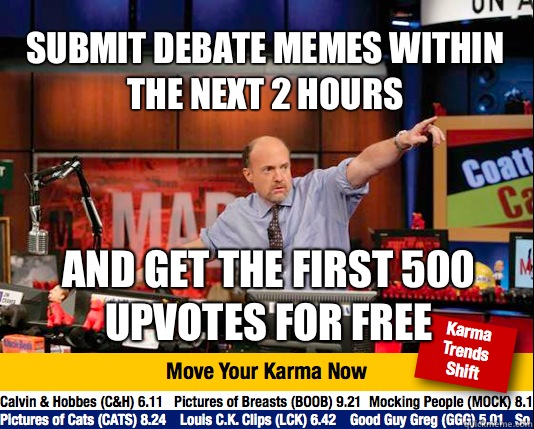 Submit debate memes within the next 2 hours And get the first 500 upvotes for free  Mad Karma with Jim Cramer