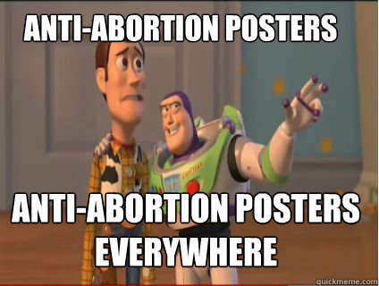 Anti-Abortion posters anti-abortion posters everywhere  woody and buzz