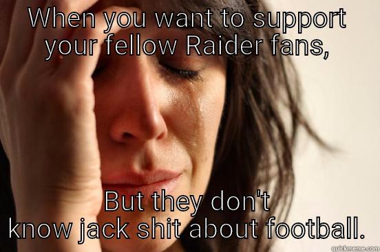 WHEN YOU WANT TO SUPPORT YOUR FELLOW RAIDER FANS, BUT THEY DON'T KNOW JACK SHIT ABOUT FOOTBALL. First World Problems