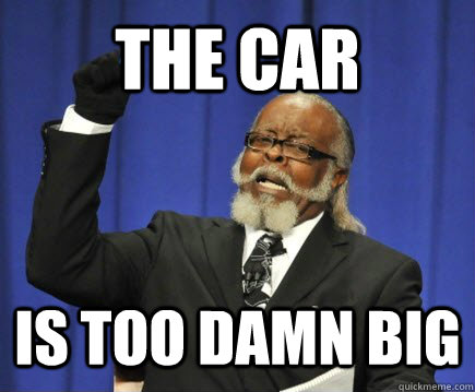 THE CAR IS TOO DAMN BIG  Too Damn High