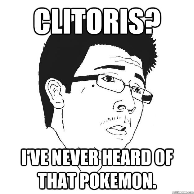 Clitoris? I've never heard of that Pokemon.  