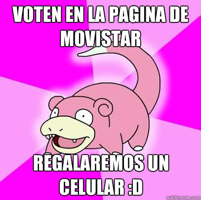 Voten en la pagina de movistar Regalaremos un celular :D  Slowpoke