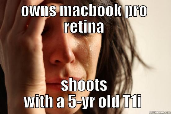 OWNS MACBOOK PRO RETINA SHOOTS WITH A 5-YR OLD T1I  First World Problems