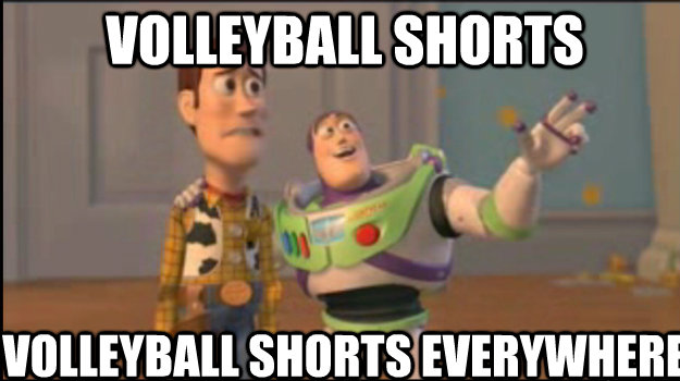 Volleyball shorts Volleyball shorts everywhere  Buzz and Woody