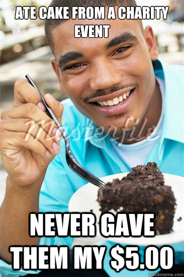 Ate Cake from a charity Event Never gave them my $5.00 - Ate Cake from a charity Event Never gave them my $5.00  Cheap Black Guy