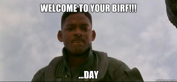 Welcome to your birf!!! ...day  