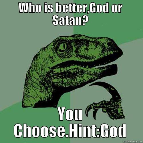 WHO IS BETTER,GOD OR SATAN? YOU CHOOSE.HINT:GOD Philosoraptor