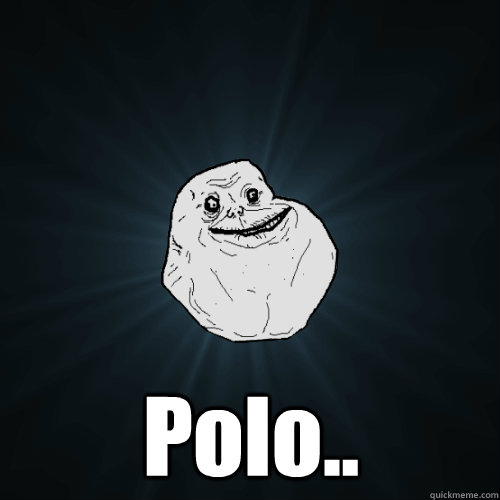  Polo..  Forever Alone