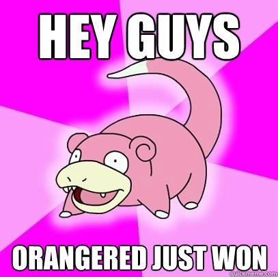 Hey guys Orangered just won  Slowpoke