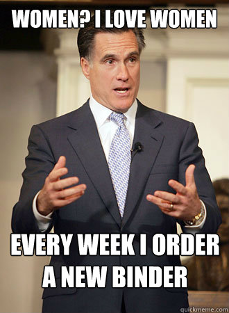 women? i love women every week i order a new binder - women? i love women every week i order a new binder  Relatable Romney