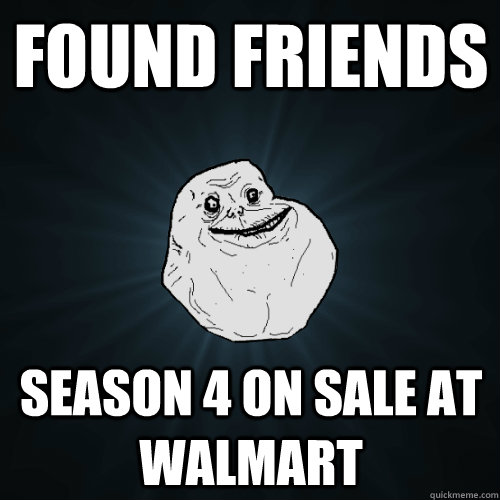 found friends season 4 on sale at walmart  Forever Alone